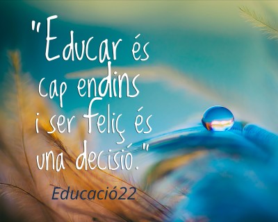 Educar es cap endins i ser feliç és una decisió